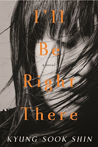 I'll Be Right There: A Novel by Kyung-Sook Shin