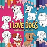I Love Dogs: A Fun Colouring Book For Kids: A Dog Colouring Book For Pre-Schoolers & Toddlers, Ages 2, 3, 4 & 5, (I Love Colouring) by Little Explorer Colouring Books