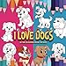 I Love Dogs: A Fun Colouring Book For Kids: A Dog Colouring Book For Pre-Schoolers & Toddlers, Ages 2, 3, 4 & 5, (I Love Colouring) by Little Explorer Colouring Books