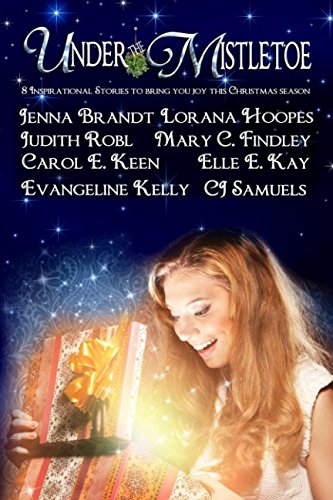 Under the Mistletoe: 8 Inspirational Romances to bring you joy this Christmas Season! by Lorana Hoopes, Jenna Brandt, Carol E Keen, Elle E Kay