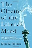 The Closing of the Liberal Mind: How Groupthink and Intolerance Define the Left