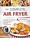 THE COMPLETE AIR FRYER COOKBOOK: Super Easy and Healthy Fried Food Recipes with Low Salt, Low Fat, a by 