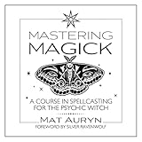 Mastering Magick: A Course in Spellcasting for the