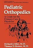 Pediatric Orthopedics : A Guide for the Primary Care Physician, Mier, R. J. and Brower, T. J., 0306447967