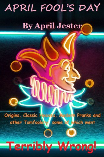 B.E.S.T APRIL FOOL’S DAY Origins, Classic Hoaxes, Modern Pranks and other Tomfoolery, some of which went T<br />WORD