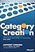 Category Creation: How to Build a Brand that Customers, Employees, and Investors Will Love