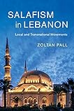 Zoltan Pall, "Salafism in Lebanon: Local and Transnational Movements" (Cambridge UP, 2018)