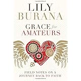 Grace for Amateurs: Field Notes on a Journey Back to Faith