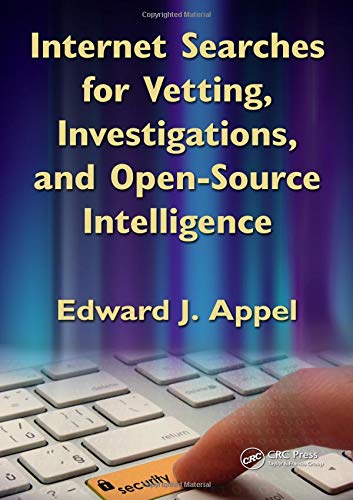 Internet Searches for Vetting, Investigations, and Open-Source Intelligence by Edward J. Appel