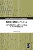 Avant-Garde Pieties: Aesthetics, Race, and the Renewal of Innovative Poetics (Routledge Interdiscipl by Joel Bettridge