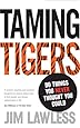 Taming Tigers: Do Things You Never Thought You Could