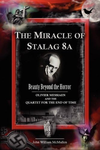 The Miracle of Stalag 8A (Stalag VIII-A) - Beauty Beyond the Horror: Olivier Messiaen and the Quartet for the End of Time