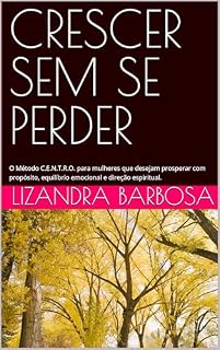 Livro CRESCER SEM SE PERDER: O Método C.E.N.T.R.O. para mulheres que desejam prosperar com propósito, equilíbrio emocional e direção espiritual.