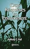 Crop Responses to Environment by Anthony E. Hall