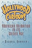 Hollywood Cartoons: American Animation in Its Golden Age by Michael Barrier