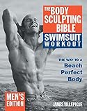 The Body Sculpting Bible Swimsuit Workout: The Way to a Beach Perfect Body: Men's Edition by 