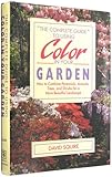 The Complete Guide to Using Color in Your Garden/How to Combine Perennials, Annuals, Trees, and Shrubs for a More Beautiful Landscape by 