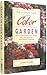 The Complete Guide to Using Color in Your Garden/How to Combine Perennials, Annuals, Trees, and Shrubs for a More Beautiful Landscape by 