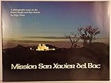 Mission San Xavier Del Bac: A Photographic Essay on the Desert People and Their Church by 