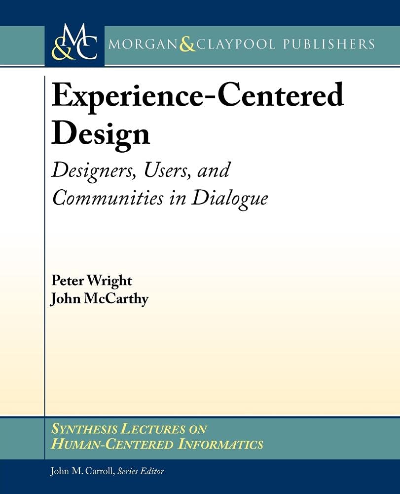 Experience-Centered Design: Designers, Users, and Communities in Dialogue (Synthesis Lectures on Human-Centered Informatics)