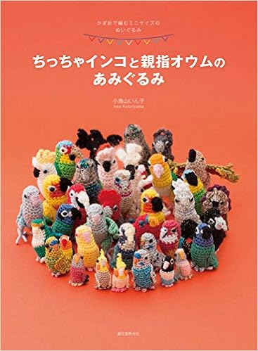 ちっちゃインコと親指オウムのあみぐるみ かぎ針で編むミニサイズのぬいぐるみ 小鳥山 いん子 本 通販 Amazon