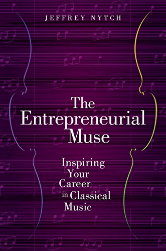 The Entrepreneurial Muse: Inspiring Your Career in Classical Music by Jeffrey Nytch