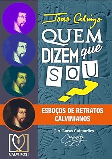Livro João Calvino: "Quem dizem que sou?": Esboços de retratos calvinianos (Calvino21 Livro 10)