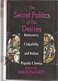 The Secret Politics of Our Desires : Innocence, Culpability and Indian Popular Cinema, , 0195639367