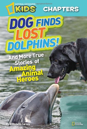 National Geographic Kids Chapters: Dog Finds Lost Dolphins: And More True Stories of Amazing Animal Heroes (NGK Chapters)
