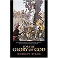 For the Glory of God: How Monotheism Led to Reformations, Science, Witch-Hunts, and the End of Slavery