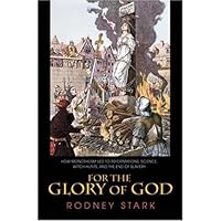 For the Glory of God: How Monotheism Led to Reformations, Science, Witch-Hunts, and the End of Slavery