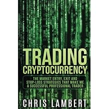 Cryptocurrency: The Market Entry, Exit and Stop-Loss Strategies that made me a Successful Professiional Trader (Crypto Trading Secrets) (Volume 2)