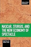 NASCAR, Sturgis, and the New Economy of Spectacle (Studies in Critical Social Sciences)