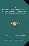 The Baptist Standard Hymnal with Responsive Readings: A New Book for All Services by Mrs. A. M. Townsend