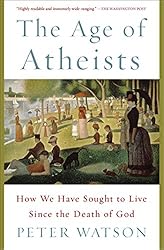 The Age of Atheists: How We Have Sought to Live Since the Death of God