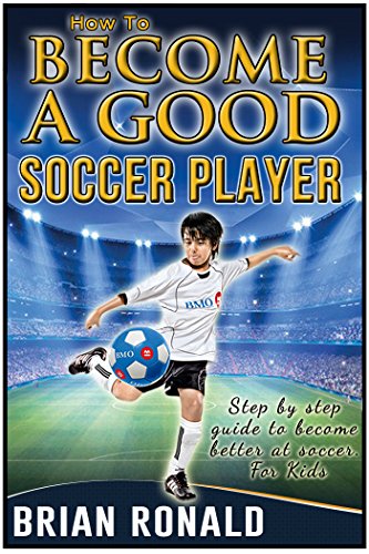 How To Become a Good Soccer Player. Easy to read for kids. A step by step guide to become better at soccer. Secret for playing great soccer. (Sports book for kids)