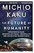 The Future of Humanity: Terraforming Mars, Interstellar Travel, Immortality, and Our Destiny Beyond Earth primary