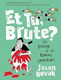 Et Tu, Brute?: The Deaths of the Roman Emperors by Jason Novak
