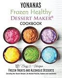 Yonanas: Frozen Healthy Dessert Maker Cookbook (121 Easy Unique Frozen Treats and Alcoholic Desserts