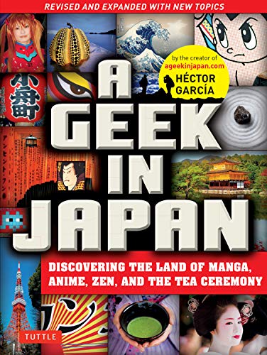 A Geek in Japan: Discovering the Land of Manga, Anime, Zen, and the Tea Ceremony (Revised and Expanded with New Topics) (Best Selling Manga In Japan)