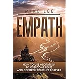 Empath: How to Use Meditation to Overcome Fears and Control Your Life Forever (Meditation, Alone, Introvert, Sensitive, Energy, Intuitive, Emotion Book 3)