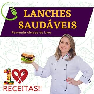 Livro Lanches Saudáveis - 10 Receitas Maravilhosas: Para a hora que a fome bater e você não jogar na primeira guloseima que aparecer na sua frente e até mesmo fazer uma renda extra.