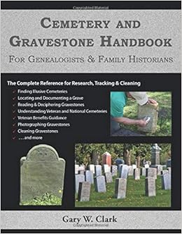 Cemetery And Gravestone Handbook For Genealogists And Family Historians Clark Gary W 9780990761594 Amazon Com Books