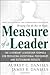 Measure of a Leader: The Legendary Leadership Formula That Inspires Initiative and Builds Commitment in Your Organization