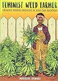 Feminist Weed Farmer: Growing Mindful Medicine in Your Own Backyard by 