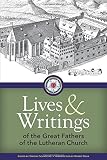 Lives and Writings of the Great Fathers of the Lutheran Church by Concordia Publishing House, Timothy Schmeling