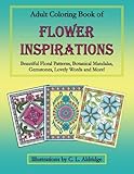 Adult Coloring Book of Flower Inspirations: Beautiful Floral Patterns, Botanical Mandalas, Gemstones, Lovely Words and More! by C L Aldridge