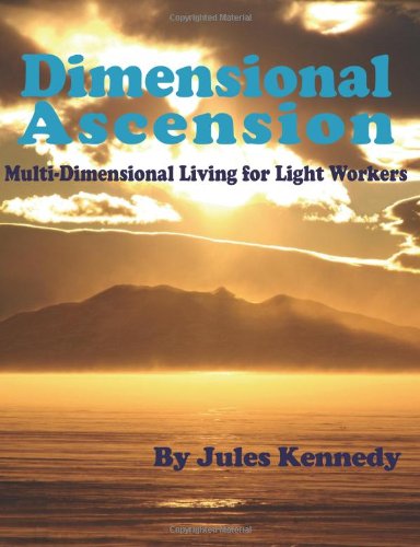 Dimensional Ascension: Multi-Dimensional Living for Light Workers (Spiritual Dimensions) by Jules Kennedy