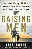 Raising Men: Lessons Navy SEALs Learned from Their Training and Taught to Their Sons