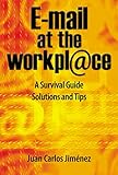 E-mail at the workplace.: A Survival Guide. Solutions and Tips. by 